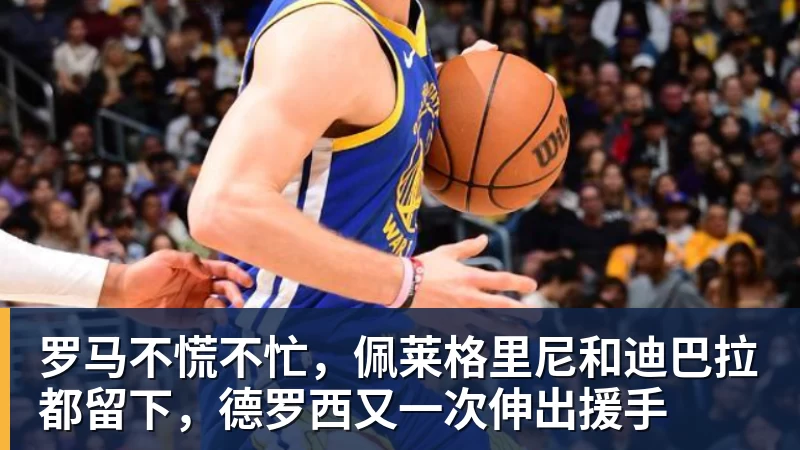 星空体育罗马不慌不忙，佩莱格里尼和迪巴拉都留下，德罗西又一次伸出援手