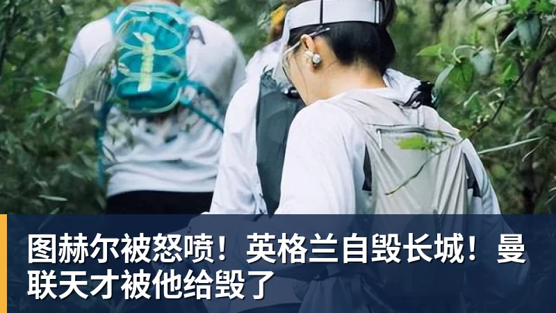 星空体育图赫尔被怒喷！英格兰自毁长城！曼联天才被他给毁了